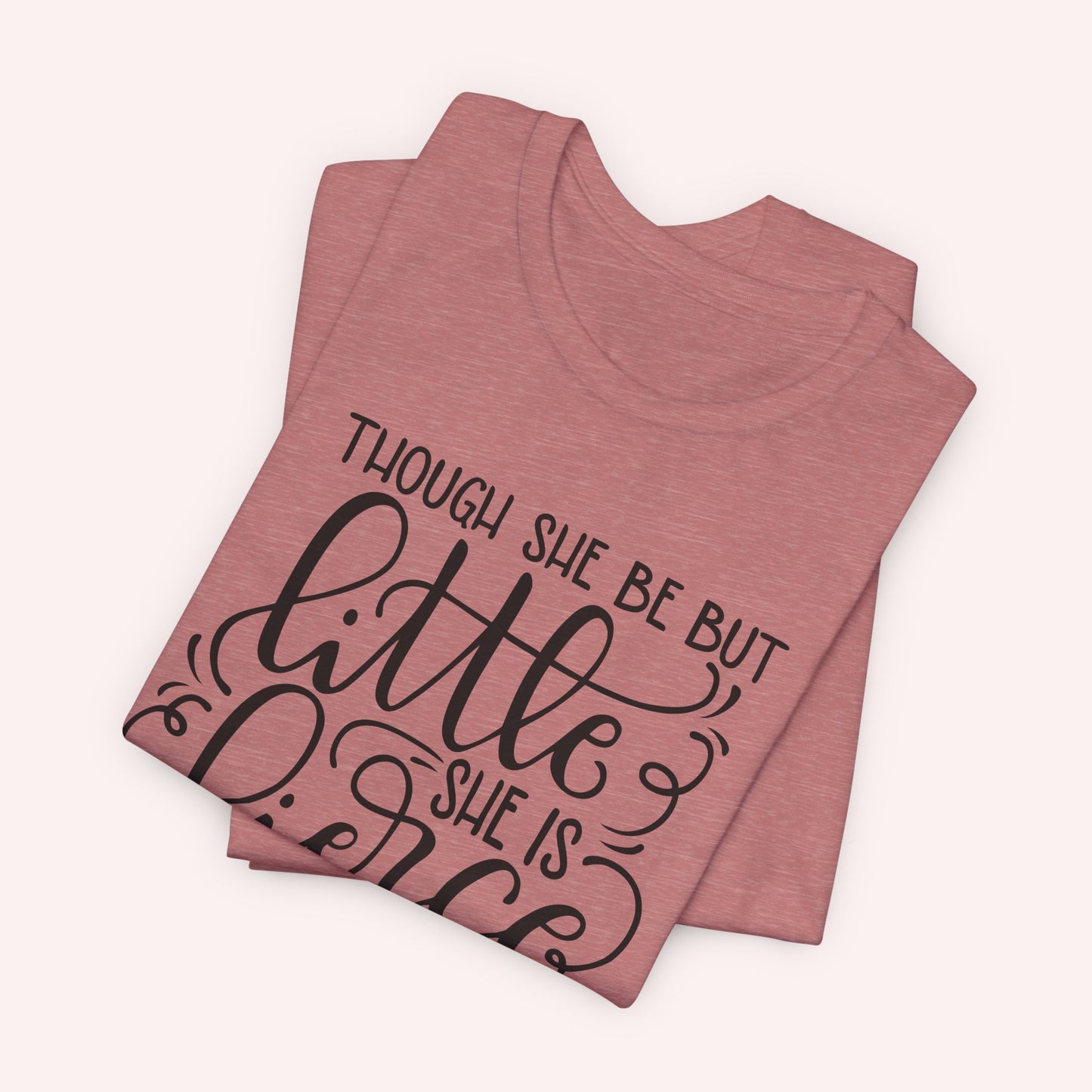 Though she be but little she is fierce - Tee - HowJoyful Shop