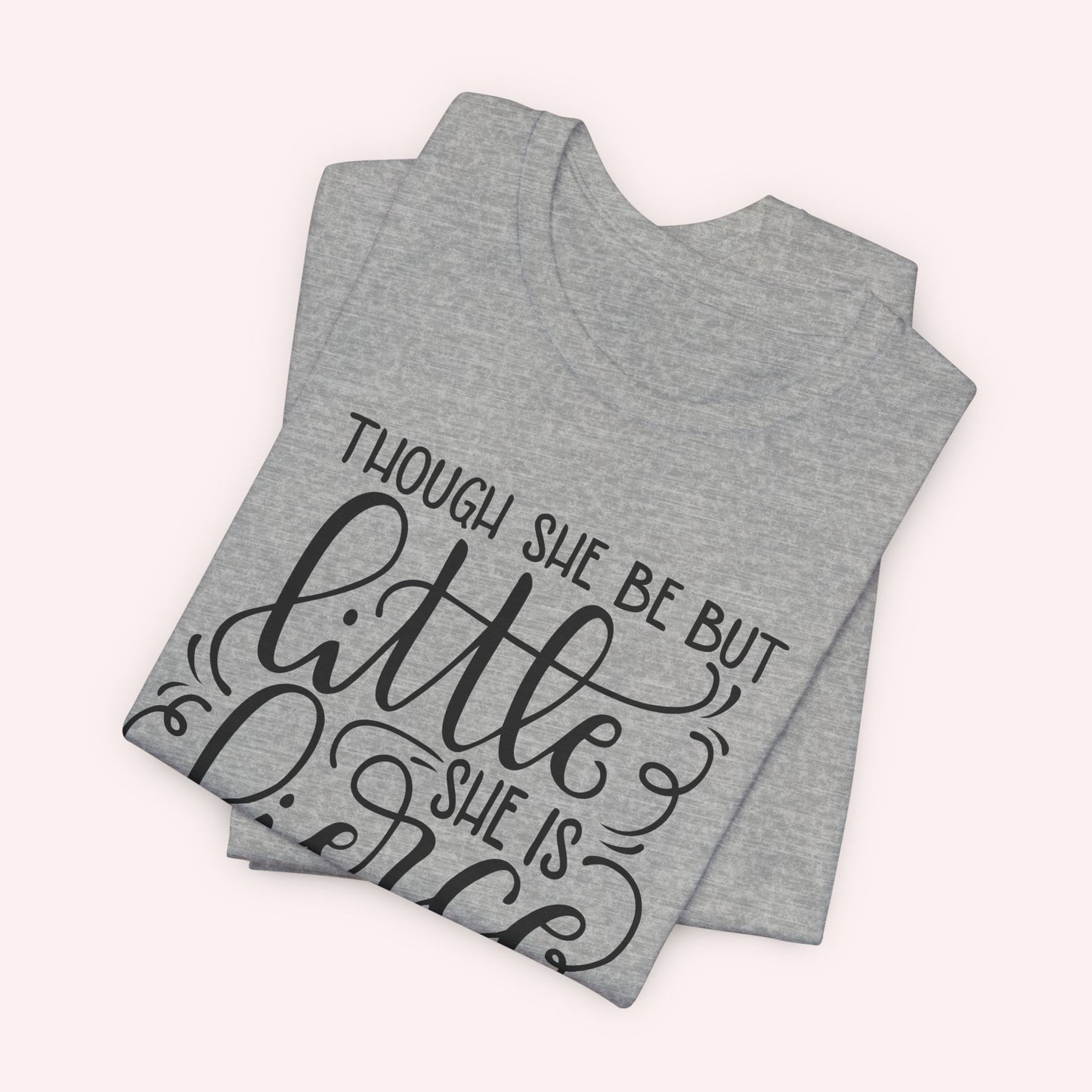 Though she be but little she is fierce - Tee - HowJoyful Shop