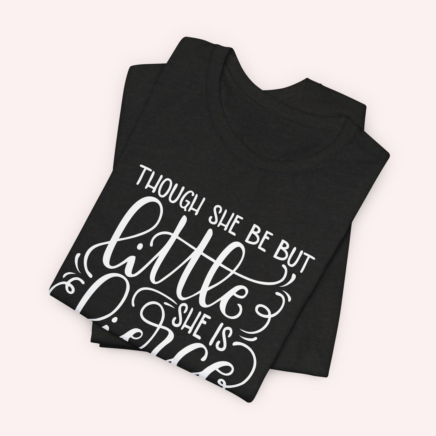 Though she be but little she is fierce - Tee - HowJoyful Shop