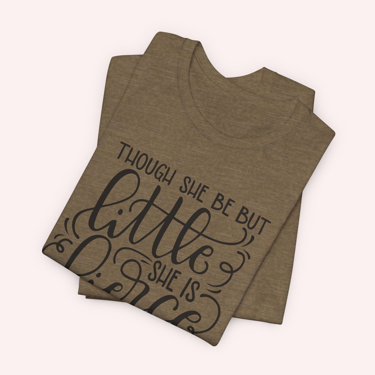 Though she be but little she is fierce - Tee - HowJoyful Shop
