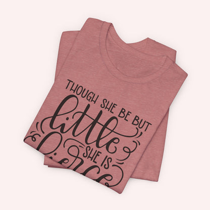 Though she be but little she is fierce - Tee - HowJoyful Shop