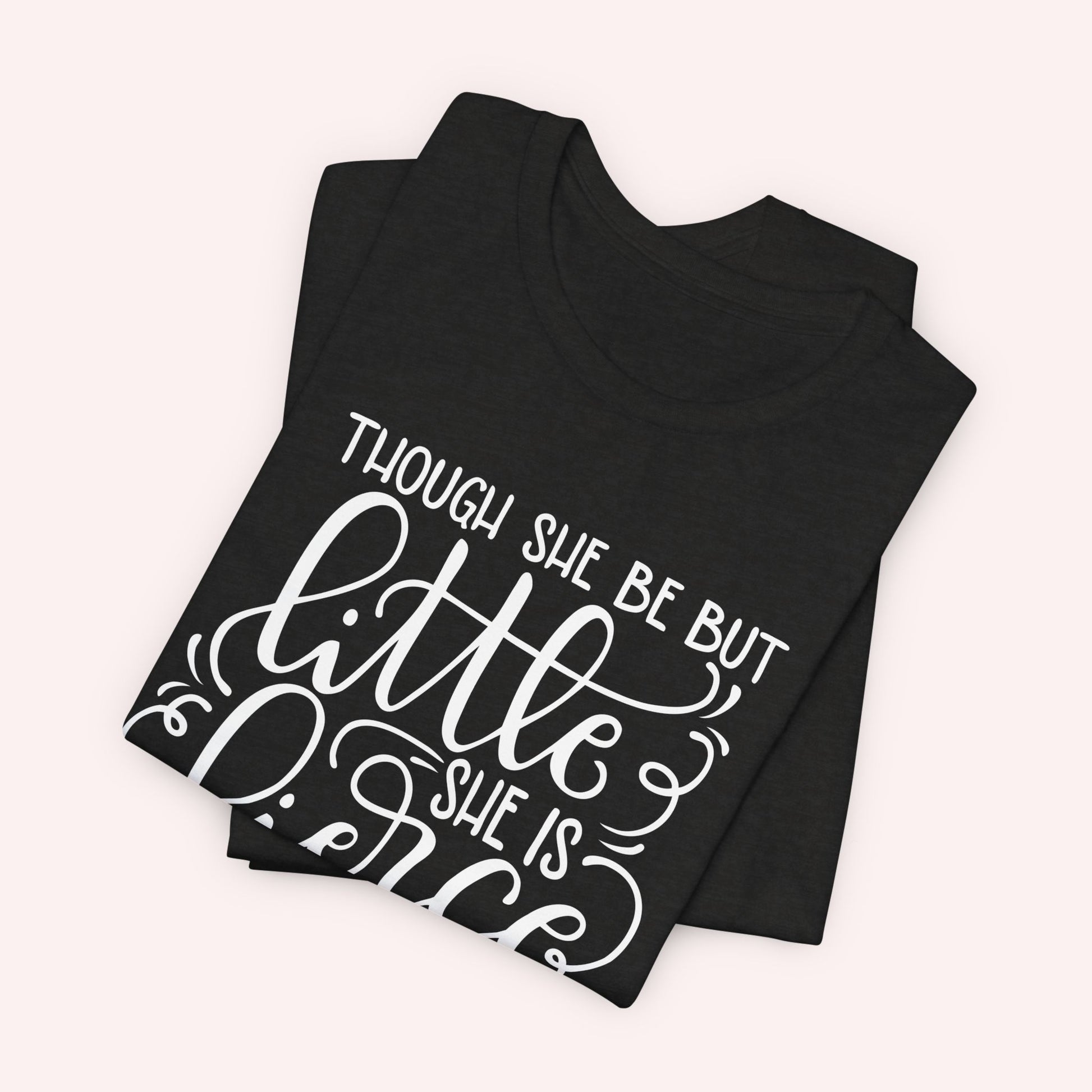 Though she be but little she is fierce - Tee - HowJoyful Shop