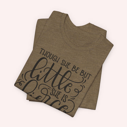 Though she be but little she is fierce - Tee - HowJoyful Shop